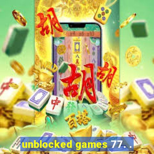 unblocked games 77. .